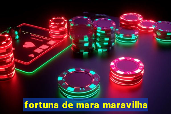 fortuna de mara maravilha