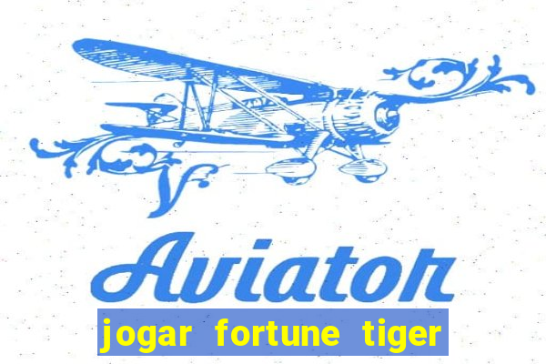 jogar fortune tiger de graca