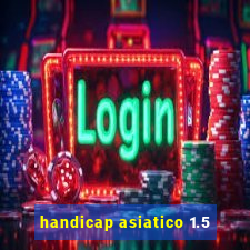 handicap asiatico 1.5