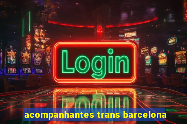 acompanhantes trans barcelona