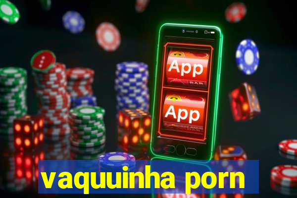 vaquuinha porn