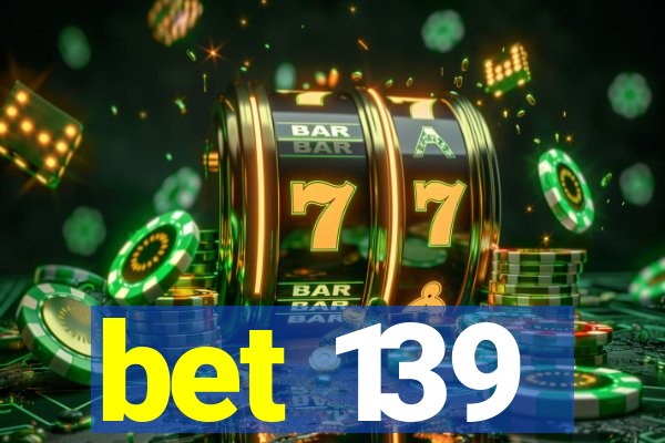 bet 139