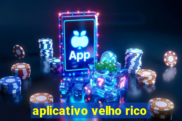 aplicativo velho rico