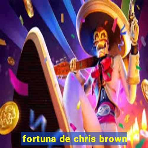 fortuna de chris brown