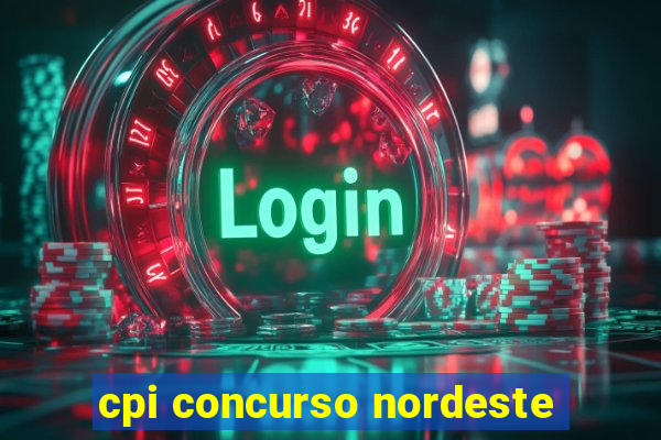 cpi concurso nordeste