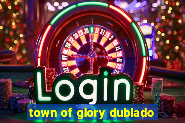 town of glory dublado