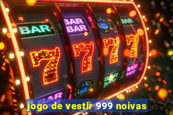 jogo de vestir 999 noivas