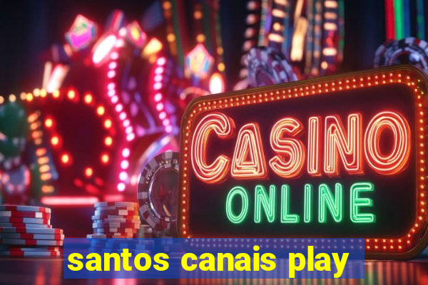 santos canais play