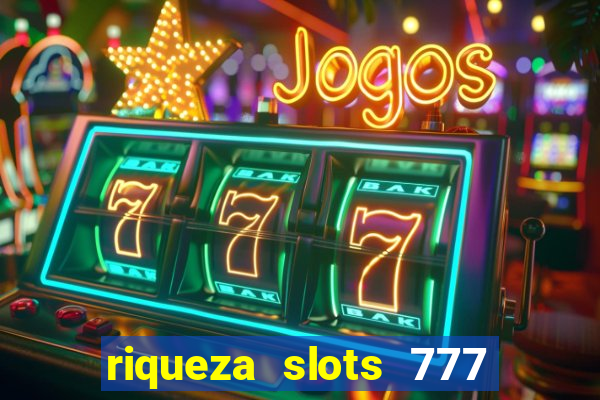 riqueza slots 777 paga mesmo