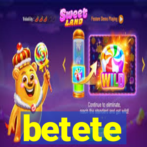 betete