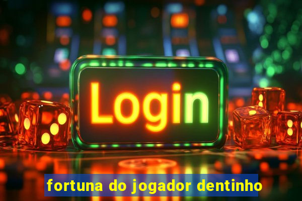 fortuna do jogador dentinho