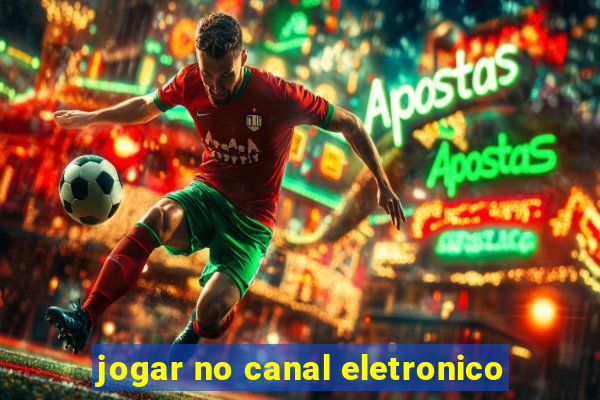 jogar no canal eletronico