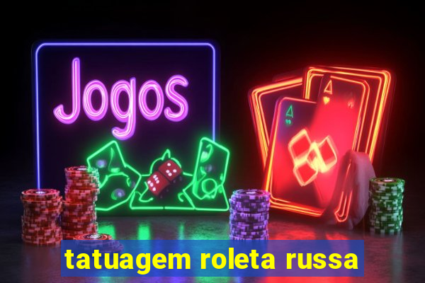 tatuagem roleta russa