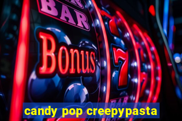 candy pop creepypasta