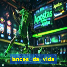 lances da vida assistir online