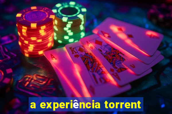 a experiência torrent