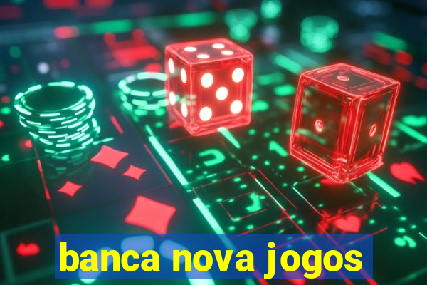 banca nova jogos