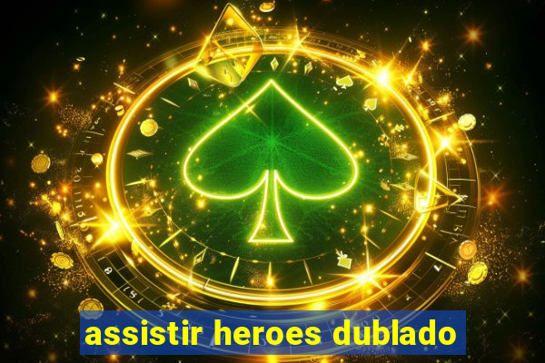 assistir heroes dublado