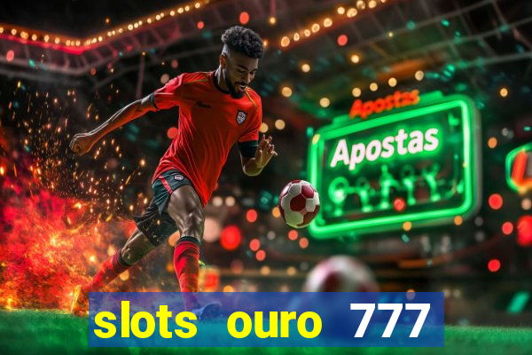 slots ouro 777 play store