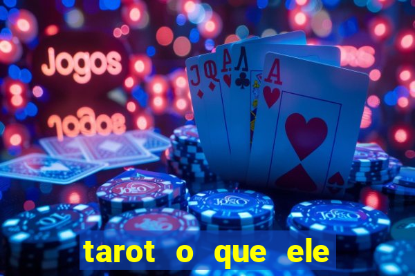 tarot o que ele sente por mim