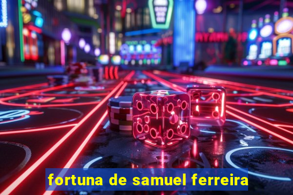 fortuna de samuel ferreira