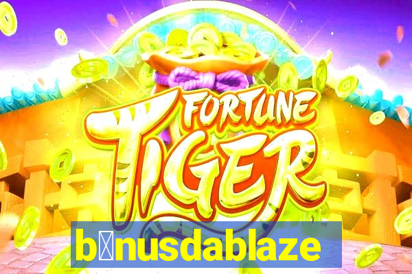 b么nusdablaze