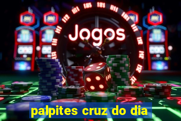 palpites cruz do dia