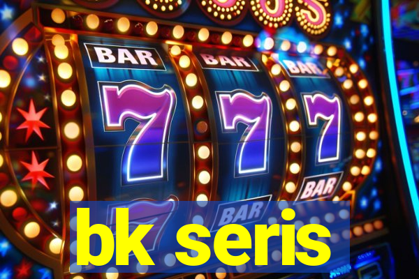 bk seris