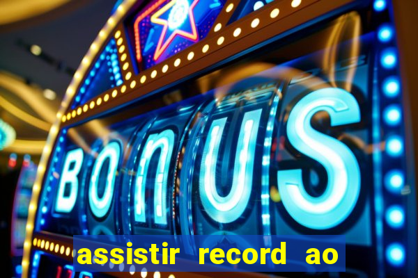 assistir record ao vivo bahia