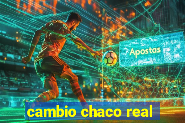 cambio chaco real