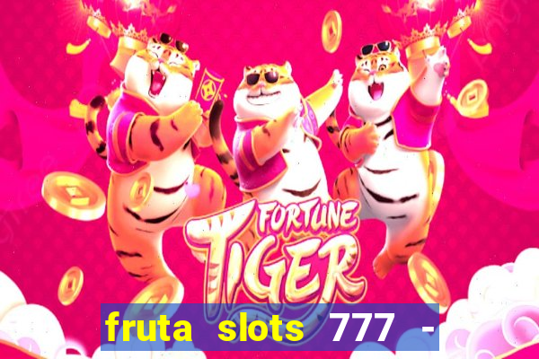 fruta slots 777 - mega jackpot