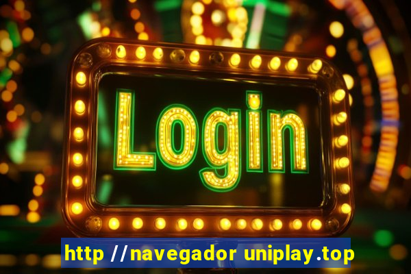 http //navegador uniplay.top