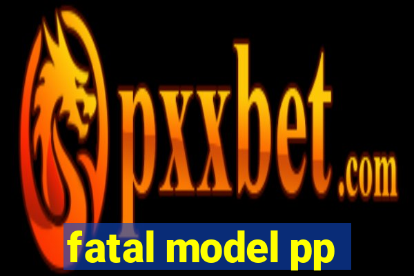 fatal model pp