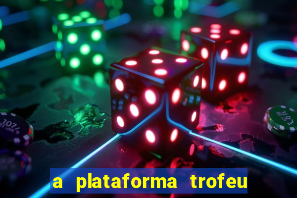 a plataforma trofeu bet é confiável