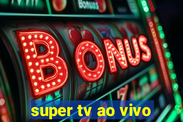 super tv ao vivo