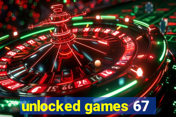 unlocked games 67