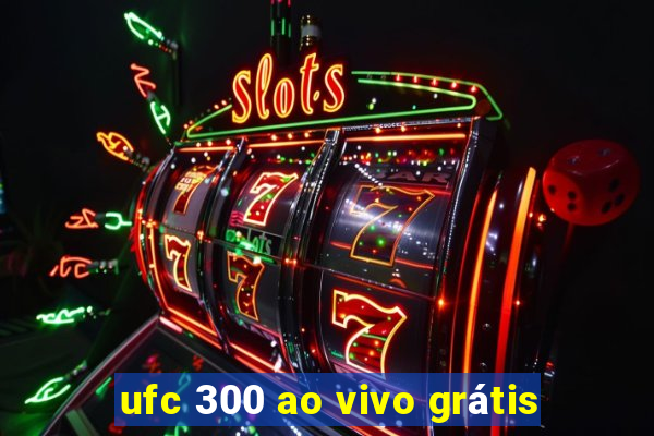 ufc 300 ao vivo grátis